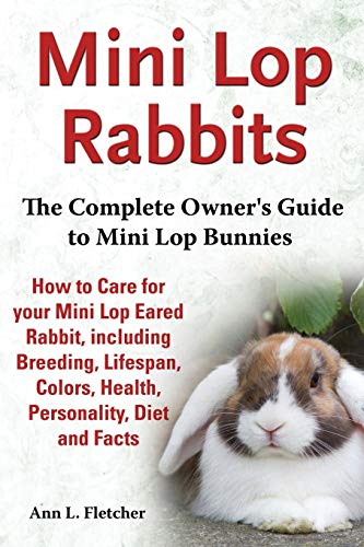 Beispielbild fr Mini Lop Rabbits, The Complete Owner's Guide to Mini Lop Bunnies, How to Care for your Mini Lop Eared Rabbit, including Breeding, Lifespan, Colors, Health, Personality, Diet and Facts zum Verkauf von medimops