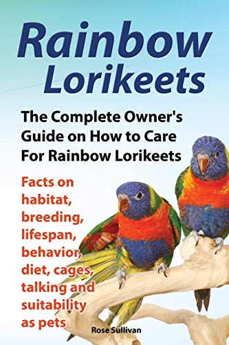 Beispielbild fr Rainbow Lorikeets, The Complete Owner's Guide on How to Care For Rainbow Lorikeets, Facts on habitat, breeding, lifespan, behavior, diet, cages, talking and suitability as pets zum Verkauf von WorldofBooks