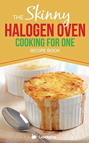 Stock image for Skinny Halogen Oven Cooking For One: Single Serving, Healthy, Low Calorie Halogen Oven Recipes Under 200, 300 and 400 Calories for sale by SecondSale