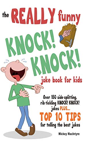 Stock image for The REALLY Funny KNOCK! KNOCK! Joke Book For Kids: Over 150 Side-splitting, Rib-tickling KNOCK! KNOCK! Jokes. Plus Top 10 Tips For Telling The Best Jokes for sale by Wonder Book