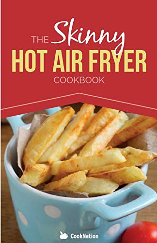 9781909855472: The Skinny Hot Air Fryer Cookbook: Delicious & Simple Meals For Your Hot Air Fryer: Discover the Healthier Way To Fry!