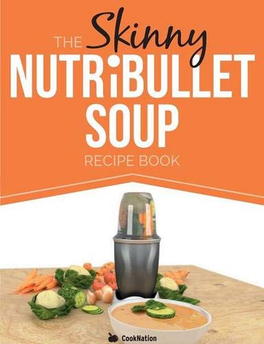 Beispielbild fr The Skinny NUTRiBULLET Soup Recipe Book: Delicious, Quick & Easy, Single Serving Soups & Pasta Sauces For Your Nutribullet. All Under 100, 200, 300 & 400 Calories. zum Verkauf von Wonder Book