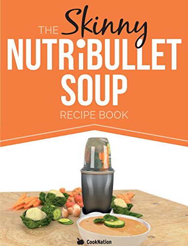 Stock image for The Skinny NUTRiBULLET Soup Recipe Book: Delicious, Quick & Easy, Single Serving Soups & Pasta Sauces For Your Nutribullet. All Under 100, 200, 300 & 400 Calories. for sale by SecondSale