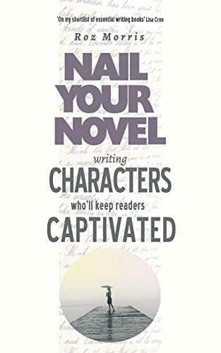 9781909905962: Writing Characters Who'll Keep Readers Captivated: Nail Your Novel