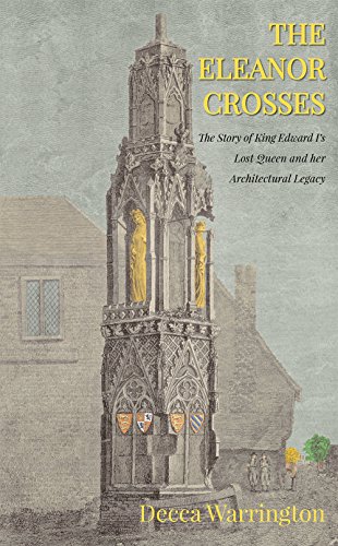 Stock image for The Eleanor Crosses: The Story of King Edward I's Lost Queen and her Architectural Legacy for sale by WorldofBooks