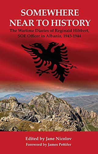 Beispielbild fr Somewhere Near to History: The Wartime Diaries of Reginald Hibbert, SOE Officer in Albania, 1943-1944 zum Verkauf von WorldofBooks