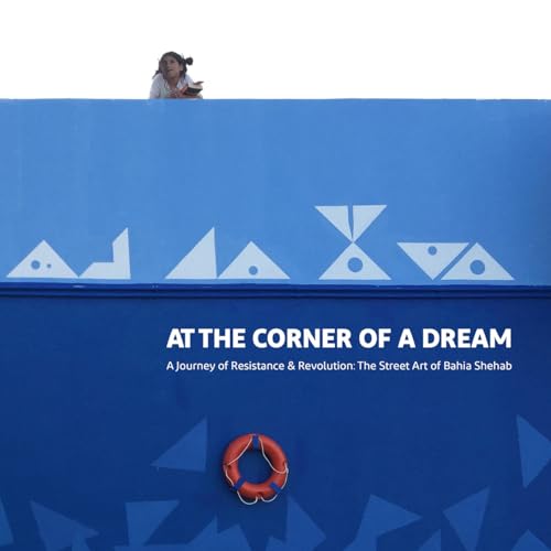 Beispielbild fr At the Corner of a Dream: A Journey of Resistance and Revolution: The Street Art of Bahia Shehab: A Journey of Resistance & Revolution: The Street Art of Bahia Shehab zum Verkauf von WorldofBooks