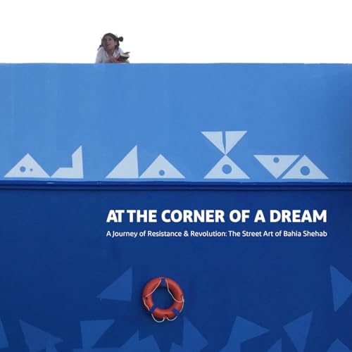 Imagen de archivo de At the Corner of a Dream: A Journey of Resistance and Revolution: The Street Art of Bahia Shehab a la venta por Open Books