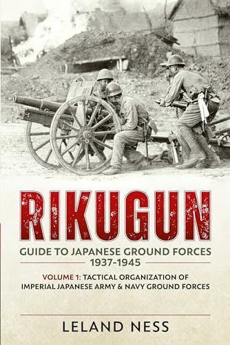 9781909982000: Rikugun: Guide to Japanese Ground Forces 1937-1945: Volume 1: Tactical Organization of Imperial Japanese Army & Navy Ground Forces