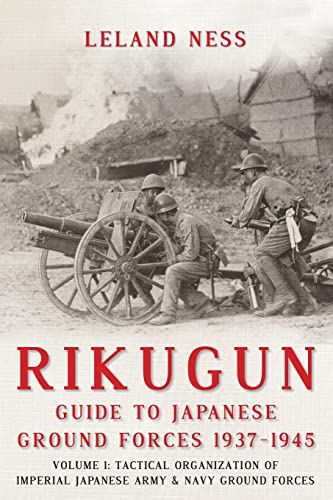 Stock image for Rikugun: Guide to Japanese Ground Forces 1937-1945: Volume 1: Tactical Organization of Imperial Japanese Army & Navy Ground Forces for sale by WorldofBooks
