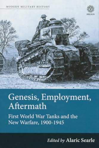 9781909982222: Genesis, Employment, Aftermath: First World War Tanks and the New Warfare, 1900-1945