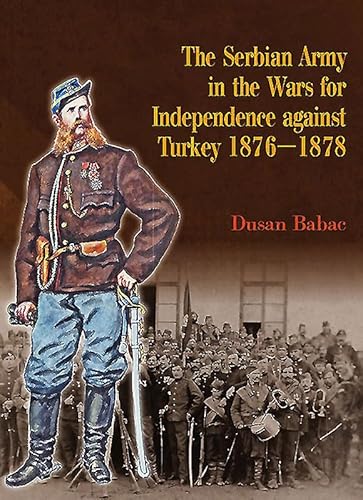 9781909982246: The Serbian Army in the Wars for Independence Against Turkey 1876-1878