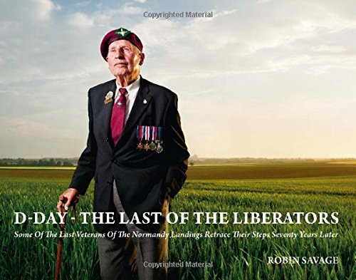 Stock image for D-Day - The Last of the Liberators: Some Of The Last Veterans Of The Normandy Landings Retrace Their Steps Seventy Years Later for sale by Stephen White Books