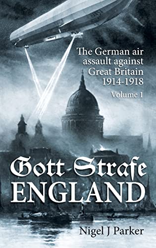 9781909982710: Gott Strafe England: The German Air Assault Against Great Britain 1914-1918 Volume 1