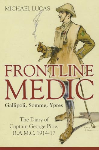 9781909982895: Frontline Medic - Gallipoli, Somme, Ypres: The Diary of Captain George Pirie, R.A.M.C.: The Diary of Captain George Pirie, R.A.M.C. 1914-17