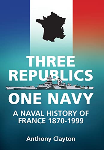 9781909982994: Three Republics One Navy: A Naval History of France 1870-1999