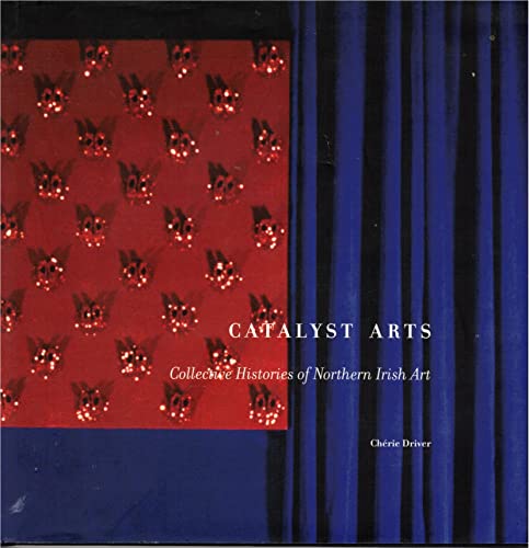 Imagen de archivo de Catalyst Arts: Collective Histories of Northern Irish Art: Volume 10 a la venta por Colin Martin Books