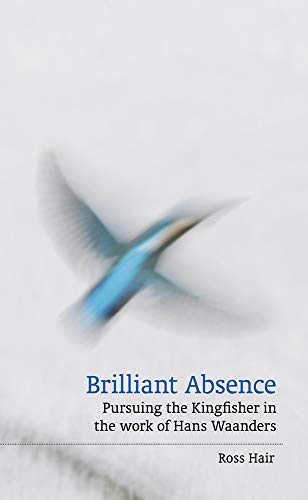 Stock image for Brilliant Absence: Pursuing the Kingfisher in the work of Hans Waanders for sale by GreatBookPricesUK