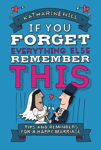 Imagen de archivo de If You Forget Everything Else, Remember This: Building a Great Marriage a la venta por SecondSale