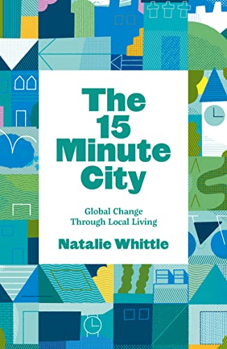 Beispielbild fr The 15-Minute City : Global Change Through Local Living zum Verkauf von Smartbuy