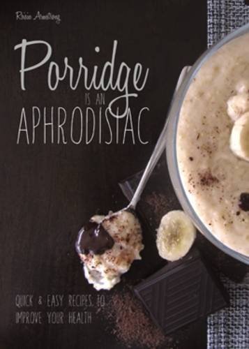 Beispielbild fr Porridge is an Aphrodisiac: Quick and Easy Recipes to Boost Your Health zum Verkauf von WorldofBooks