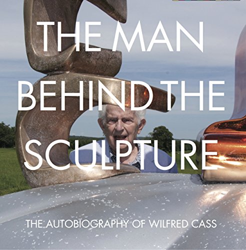 Stock image for The Man Behind the Sculpture: The Autobiography of Wilfred Cass for sale by AwesomeBooks