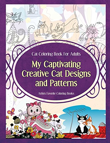 Stock image for Cat Coloring Book For Adults My Captivating Creative Cat Designs and Patterns: Artists Favorite Coloring Books: Volume 1 (Cat Coloring Books) for sale by Revaluation Books