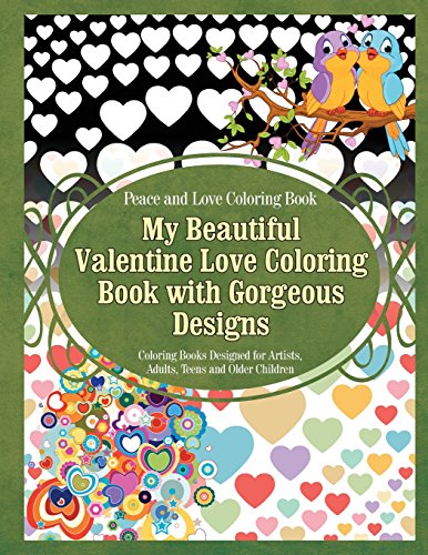 Stock image for Peace and Love Coloring Book My Beautiful Valentine Love Coloring Book with Gorgeous Designs: Coloring Books Designed for Artists, Adults, Teens and Older Children: Volume 1 (Love Coloring Books) for sale by Revaluation Books