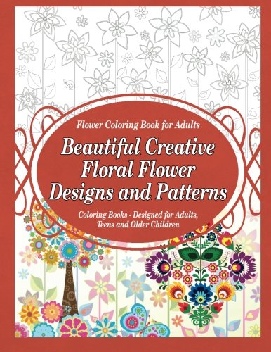 Stock image for Flower Coloring Book for Adults Beautiful Creative Floral Flower Designs and Patterns: Coloring Books - Designed for Adults, Teens and Older Children: Volume 1 (Flower Coloring Books) for sale by Revaluation Books