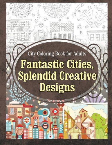 Stock image for City Coloring Book for Adults Fantastic Cities, Splendid Creative Designs (Cities Coloring Book) for sale by HPB Inc.