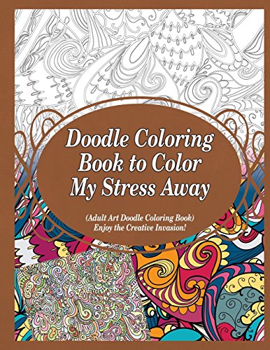 Stock image for Doodle Coloring Book to Color My Stress Away: (Adult Art Doodle Coloring Book) Enjoy the Creative Invasion!: Volume 1 for sale by Revaluation Books
