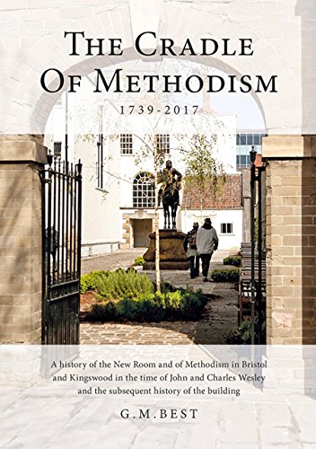 9781910089606: The Cradle of Methodism 1739-2017: A History of the New Room and of Methodism in Bristol and Kingswood in the Time of John and Charles Wesley and the Subsequent History of the Building