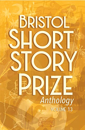 Beispielbild fr Bristol Short Story Prize Anthology Volume 13 zum Verkauf von GreatBookPrices