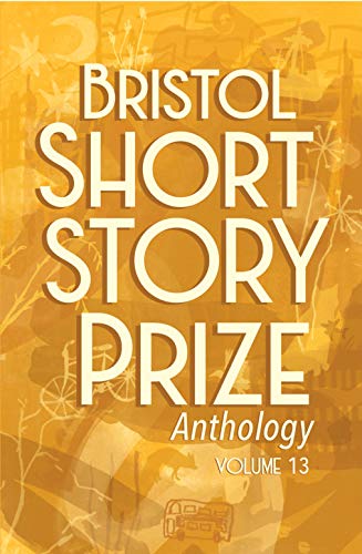 Stock image for Bristol Short Story Prize Anthology. Volume 13 for sale by Blackwell's