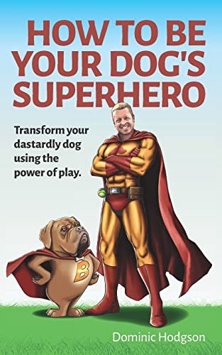 Stock image for How To Be Your Dog's Superhero: Transform Your Dastardly Dog Using the Power of Play for sale by SecondSale