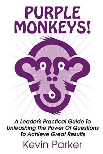 Stock image for Purple Monkeys! a Leader's Practical Guide to Unleashing the Power of Questions to Achieve Great Results for sale by WorldofBooks