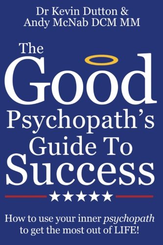 Stock image for The Good Psychopath's Guide to Success: How to use your inner psychopath to get the most out of life for sale by ThriftBooks-Dallas