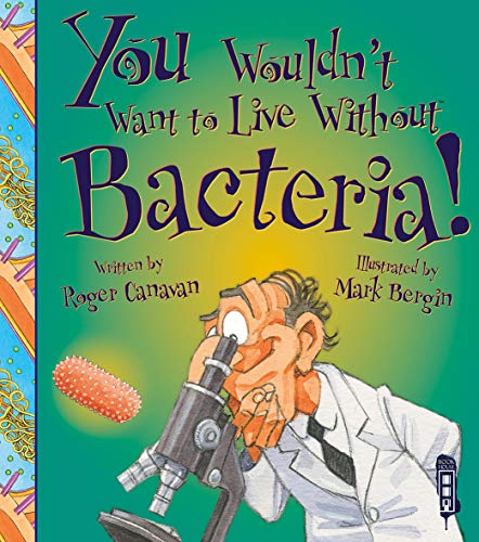 Stock image for You Wouldn't Want to Live Without Bacteria! for sale by WorldofBooks