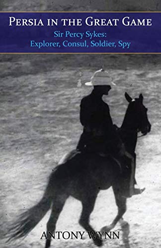 9781910198810: Persia in the Great Game: Sir Percy Sykes – Explorer, Consul, Soldier, Spy
