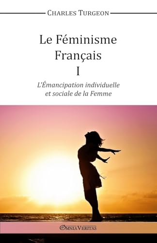 Stock image for Le Fminisme Franais I L'mancipation individuelle et sociale de la Femme L'Emancipation Individuelle et Sociale de la Femme for sale by PBShop.store US