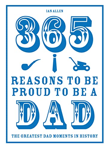 Imagen de archivo de 365 Reasons to be Proud to be a Dad: The Greatest Dad Moments in History a la venta por Books From California