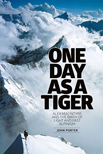 One Day as a Tiger. Alex MacIntyre and the Birth of Light and Fast Alpinism