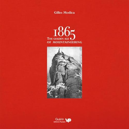 Beispielbild fr 1865: The Golden Age of Mountaineering - An Illustrated History of Alpine Climbing's Greatest Era zum Verkauf von Powell's Bookstores Chicago, ABAA