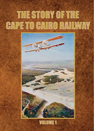 9781910241233: STORY OF THE CAPE TO CAIRO RAI: Volume 1 (The Story of the Cape to Cairo Railway and River Route)