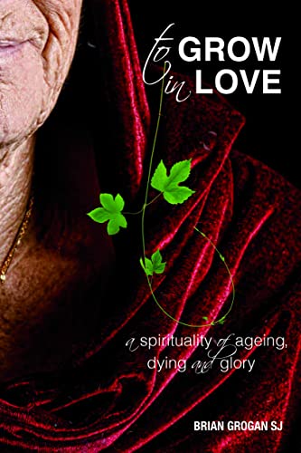 Beispielbild fr To Grow in Love: A Spirituality of Ageing: A Spirituality of Ageing New Revised Edition zum Verkauf von WorldofBooks