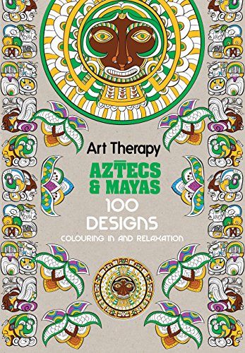 Stock image for Art Therapy: Aztecs and Mayas: 100 Designs Colouring in and Relaxation for sale by Blindpig Books