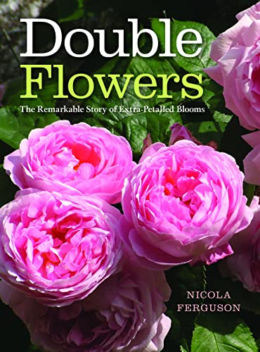 Stock image for Double Flowers: The Remarkable Story of Extra-Petalled Blooms for sale by WorldofBooks