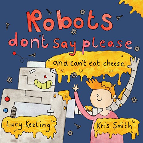 Stock image for Robots Don't Say Please: And Can't Eat Cheese for sale by AwesomeBooks