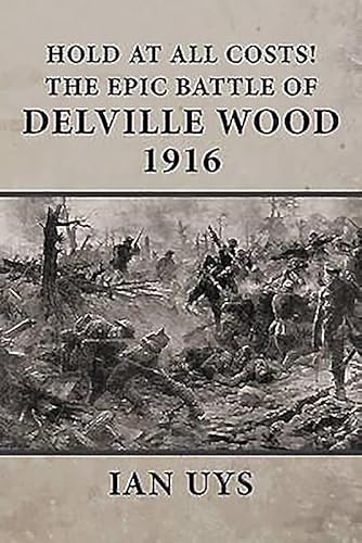 Imagen de archivo de Hold at All Costs!: The Epic Battle of Delville Wood 1916 a la venta por WorldofBooks