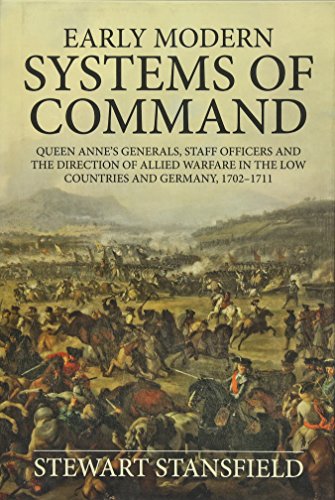 9781910294475: Early Modern Systems of Command: Queen Anne's Generals, Staff Officers and the Direction of Allied Warfare in the Low Countries and Germany, 1702-11: ... in the Low Countries and Germany, 1702–1711